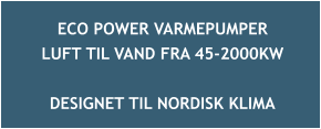 ECO POWER VARMEPUMPER  LUFT TIL VAND FRA 45-2000KW  DESIGNET TIL NORDISK KLIMA